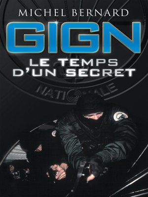 cover image of GIGN, le temps d'un secret: Les coulisses du Groupe d'intervention de la Gendarmerie nationale